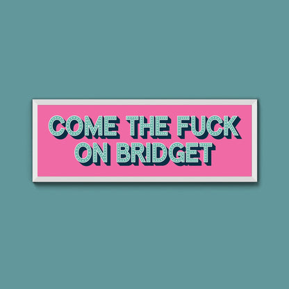 Come The Fuck On Bridget Framed Print (New Style) - Above The Door