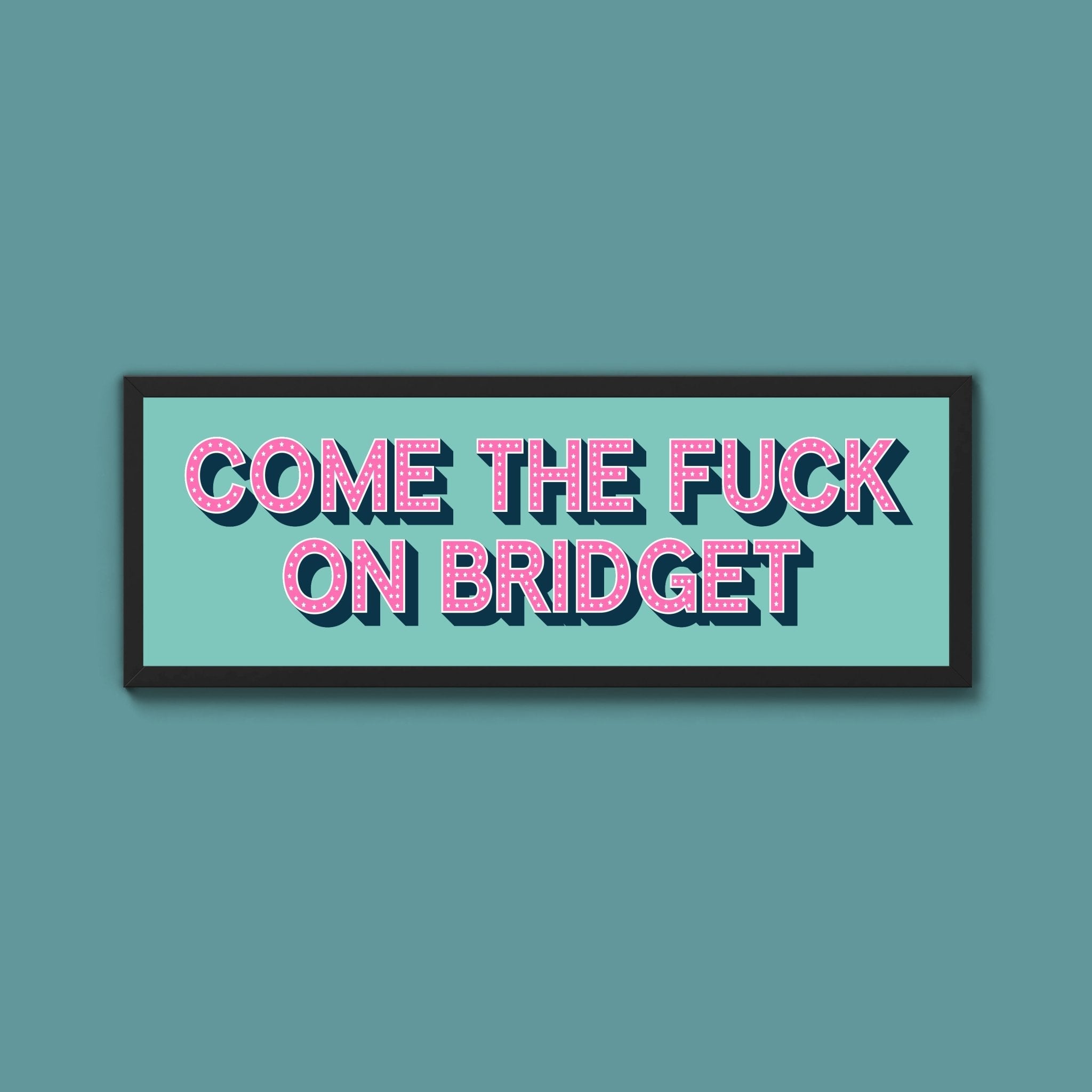 Come The Fuck On Bridget Framed Print (New Style) - Above The Door