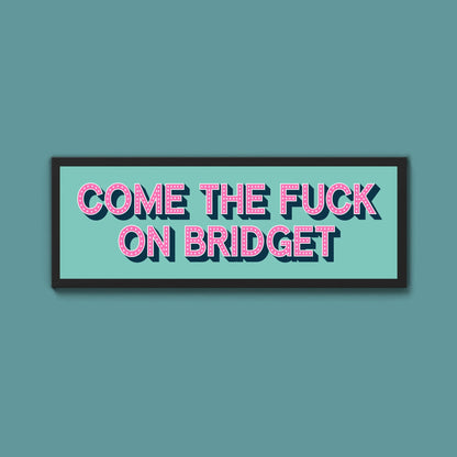 Come The Fuck On Bridget Framed Print (New Style) - Above The Door