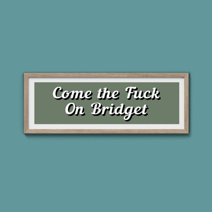 Come The Fuck On Bridget Framed Print (New Style) - Above The Door