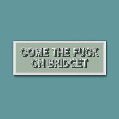 Come The Fuck On Bridget Framed Print (New Style) - Above The Door