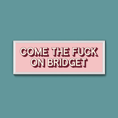 Come The Fuck On Bridget Framed Print (New Style) - Above The Door