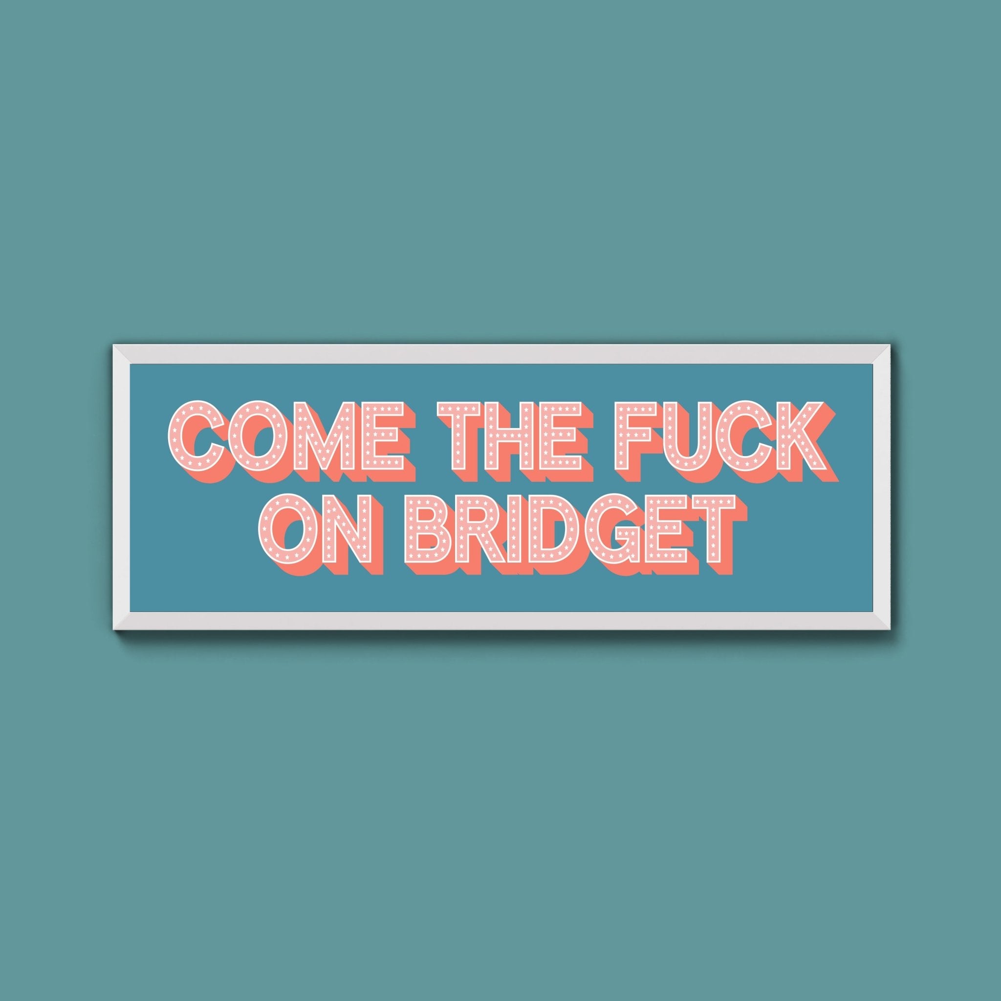 Come The Fuck On Bridget Framed Print (New Style) - Above The Door
