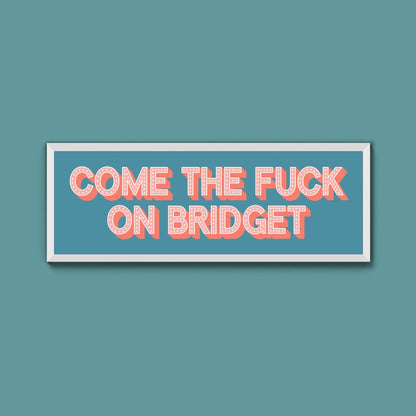 Come The Fuck On Bridget Framed Print (New Style) - Above The Door