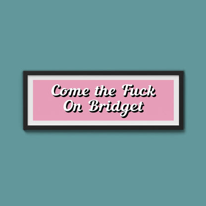 Come The Fuck On Bridget Framed Print (New Style) - Above The Door