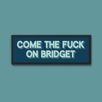 Come The Fuck On Bridget Framed Print (New Style) - Above The Door