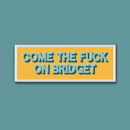 Come The Fuck On Bridget Framed Print (New Style) - Above The Door
