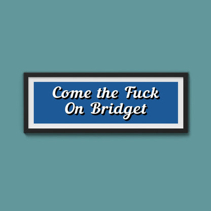 Come The Fuck On Bridget Framed Print (New Style) - Above The Door