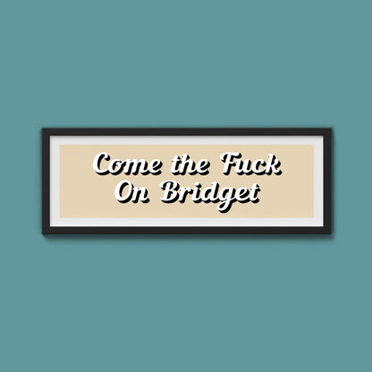Come The Fuck On Bridget Framed Print (New Style) - Above The Door