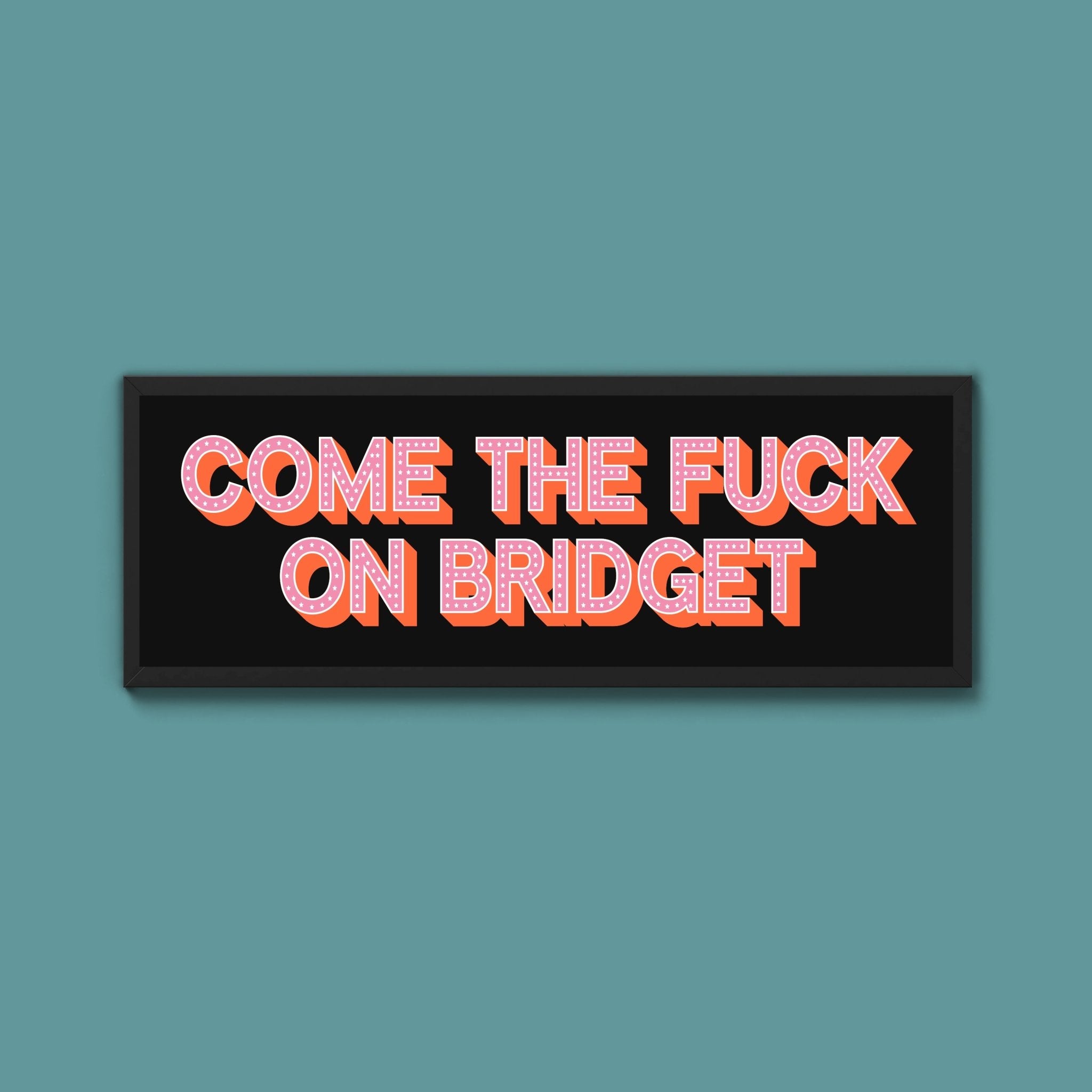 Come The Fuck On Bridget Framed Print (New Style) - Above The Door