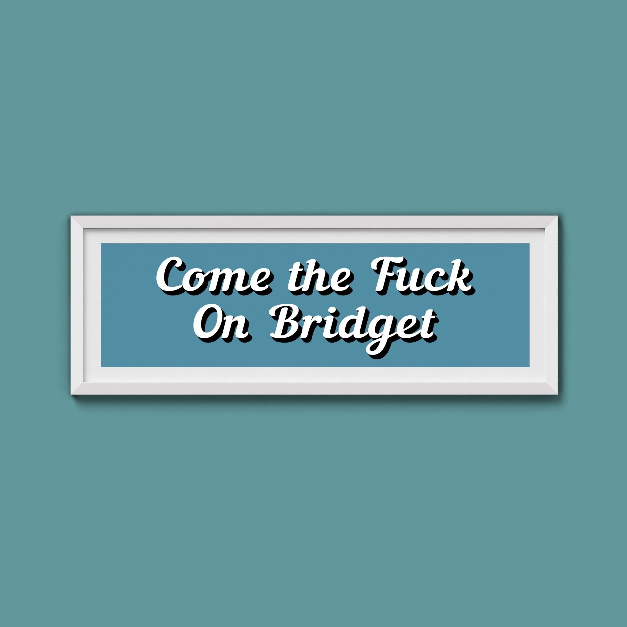 Come The Fuck On Bridget Framed Print (New Style) - Above The Door