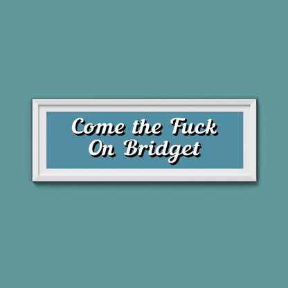 Come The Fuck On Bridget Framed Print (New Style) - Above The Door