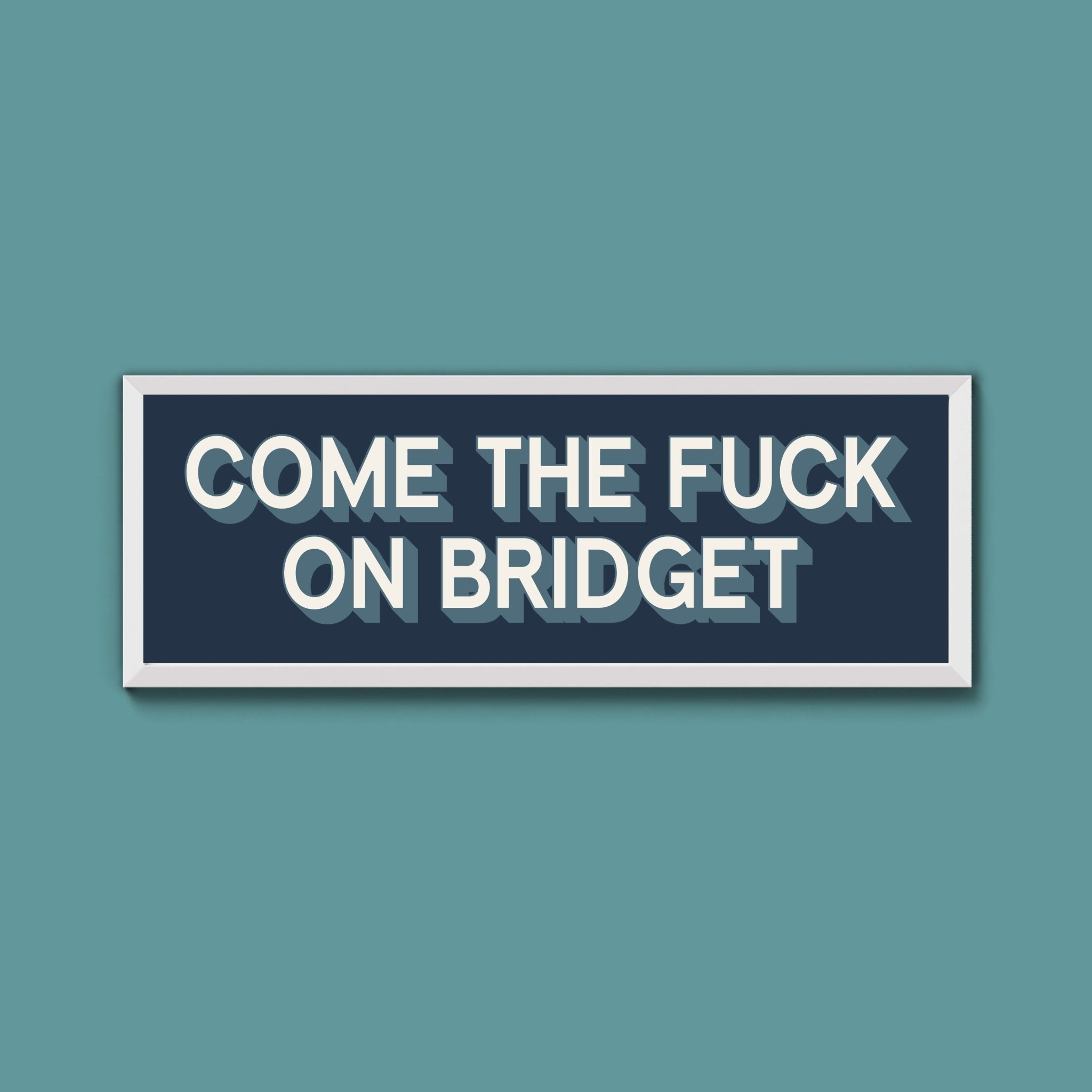 Come The Fuck On Bridget Framed Print (New Style) - Above The Door