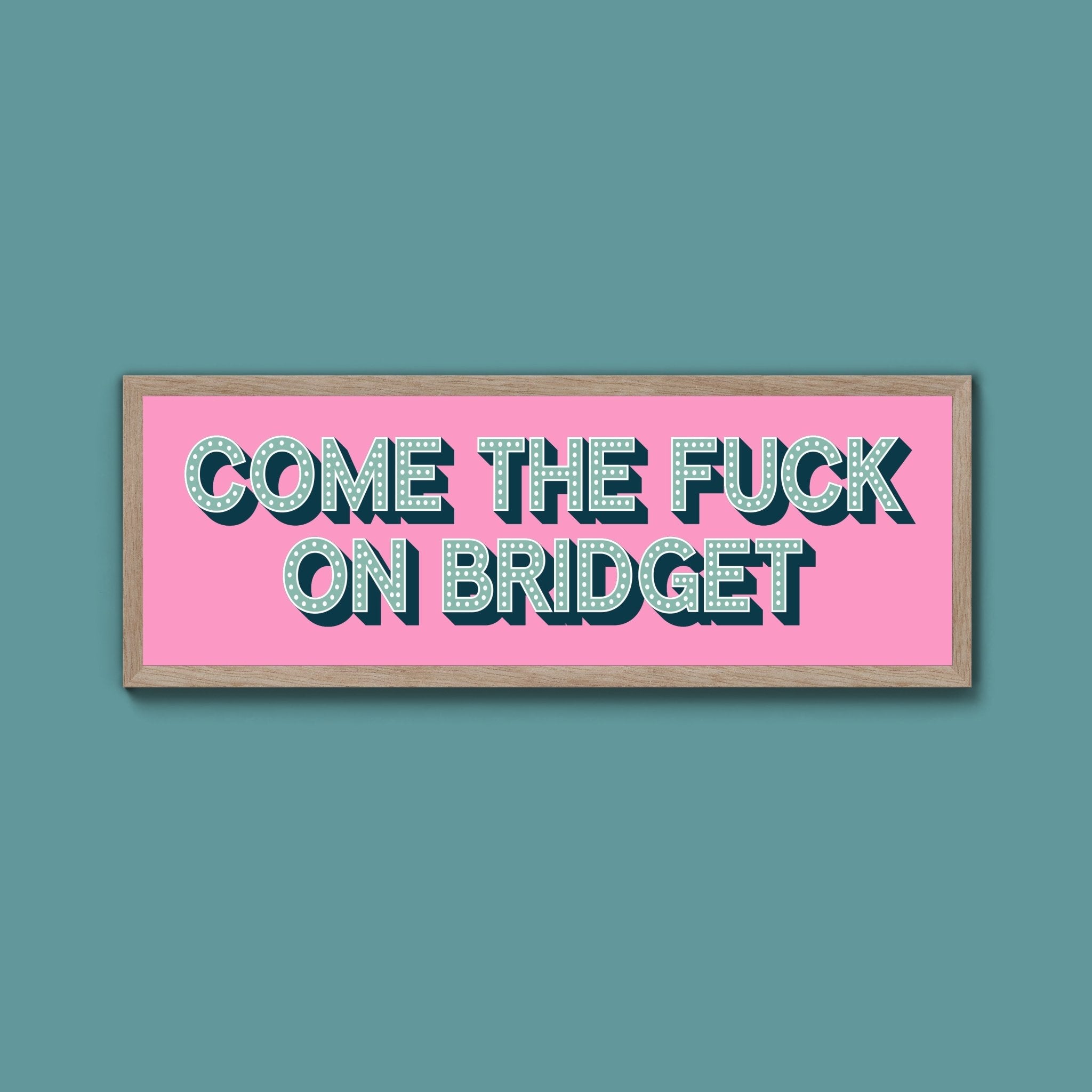 Come The Fuck On Bridget Framed Print (New Style) - Above The Door