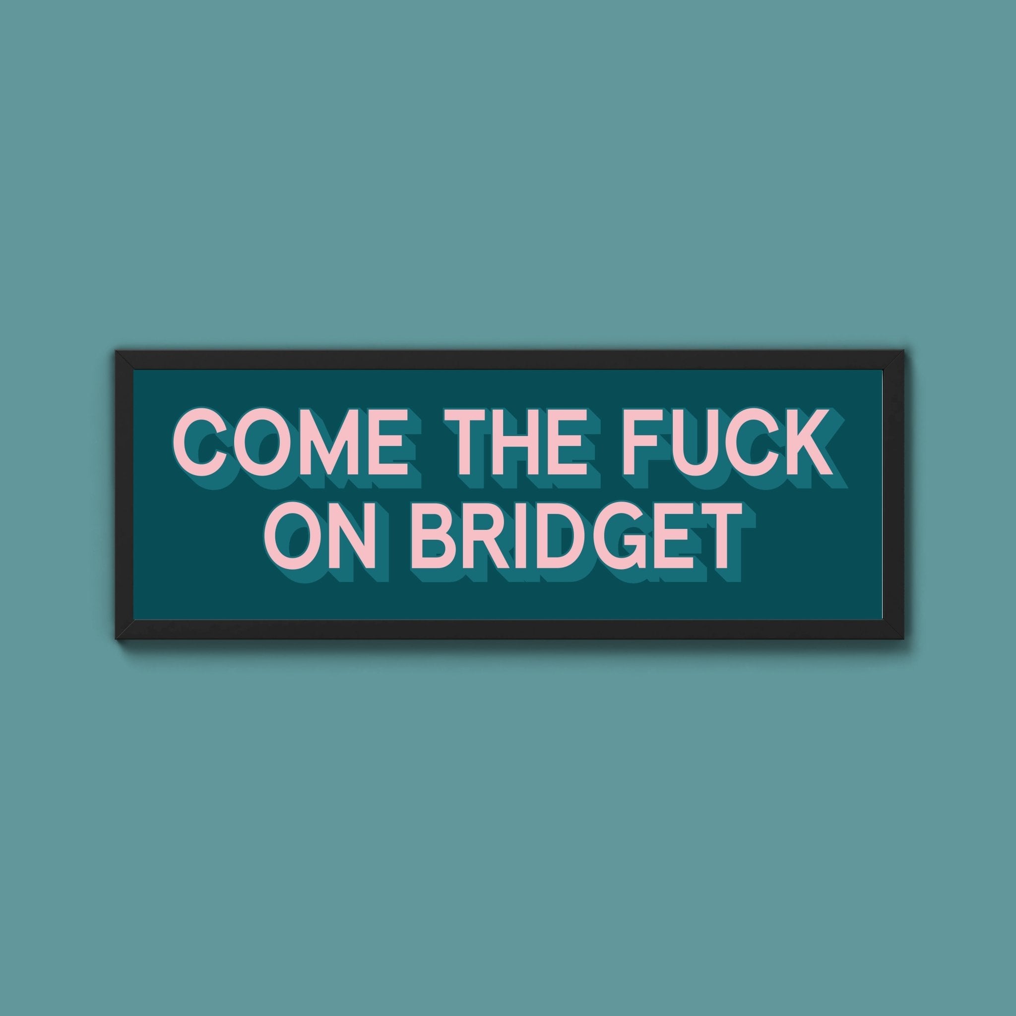 Come The Fuck On Bridget Framed Print (New Style) - Above The Door