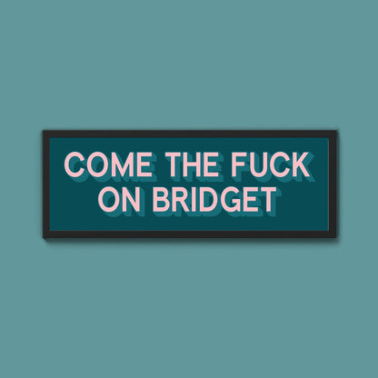 Come The Fuck On Bridget Framed Print (New Style) - Above The Door