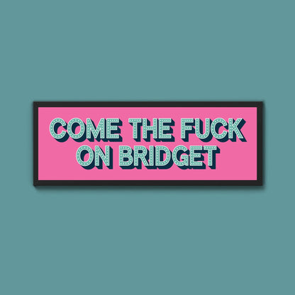 Come The Fuck On Bridget Framed Print (New Style) - Above The Door
