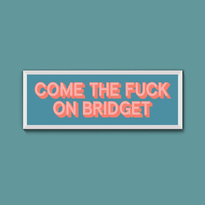 Come The Fuck On Bridget Framed Print (New Style) - Above The Door