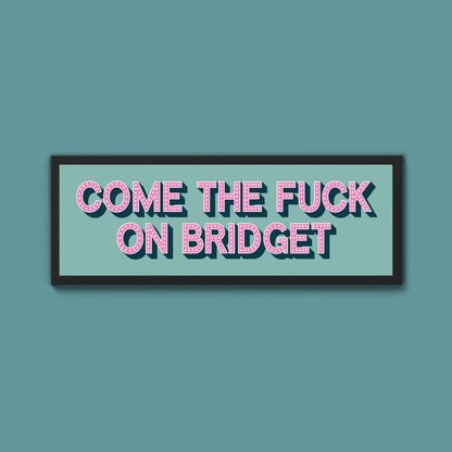 Come The Fuck On Bridget Framed Print (New Style) - Above The Door