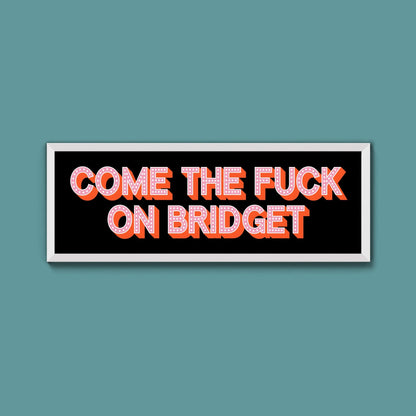 Come The Fuck On Bridget Framed Print (New Style) - Above The Door