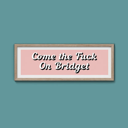 Come The Fuck On Bridget Framed Print (New Style) - Above The Door