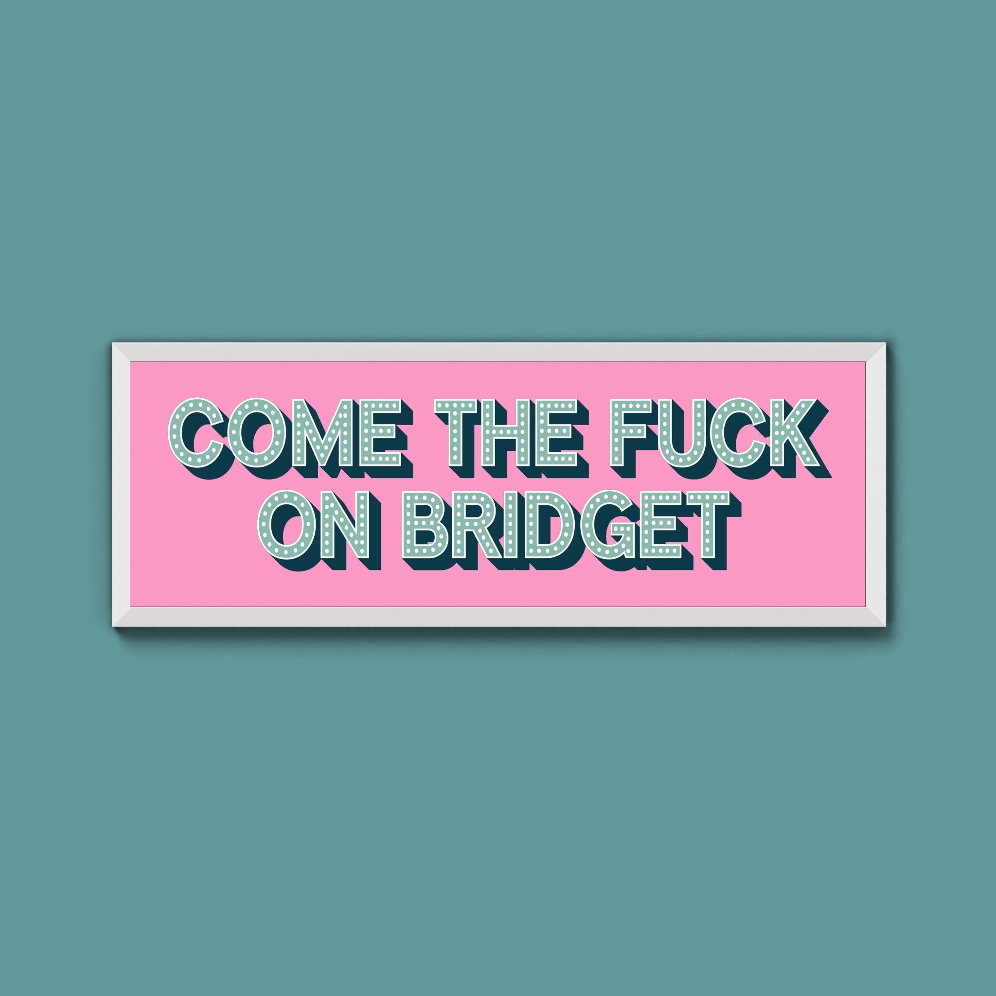 Come The Fuck On Bridget Framed Print (New Style) - Above The Door