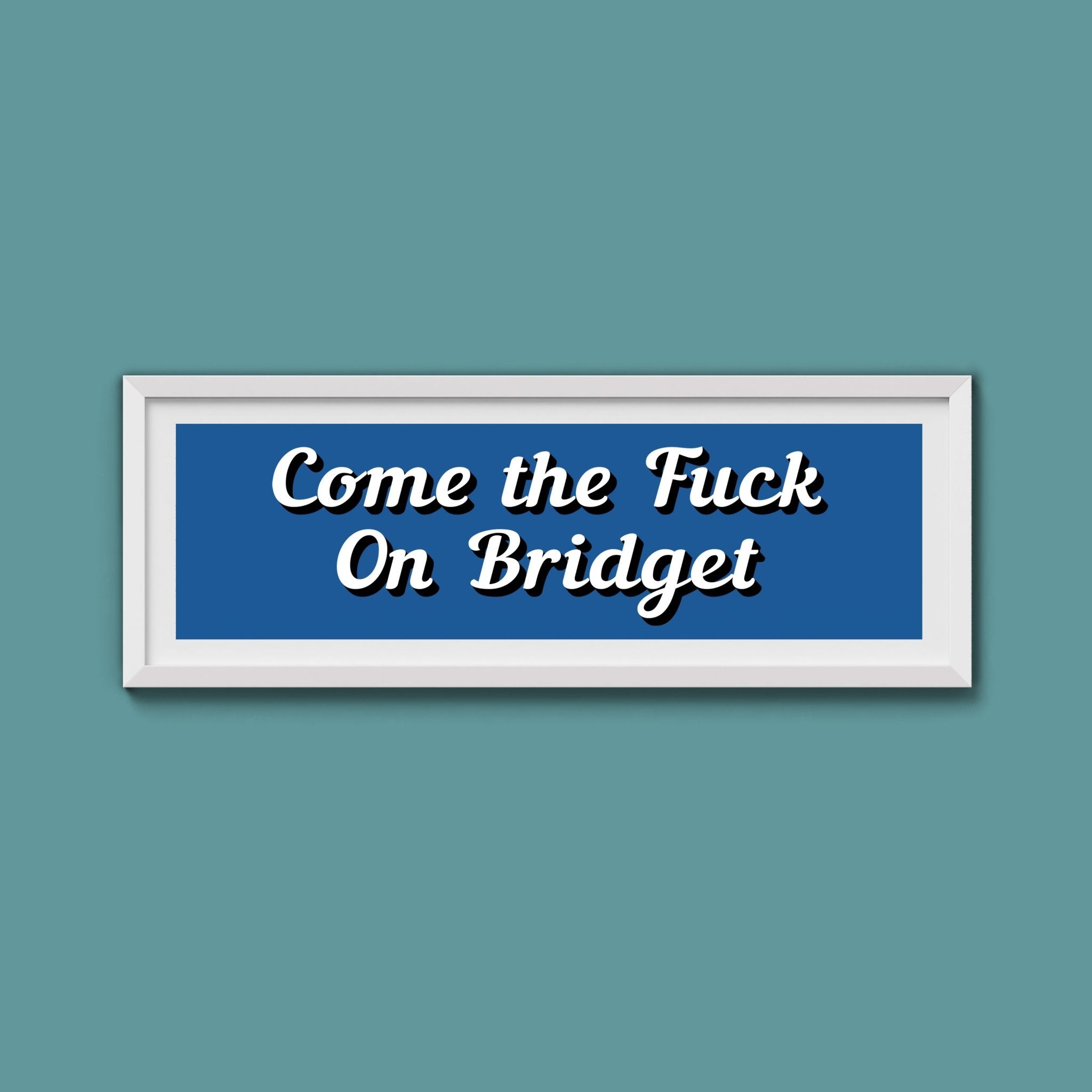 Come The Fuck On Bridget Framed Print (New Style) - Above The Door