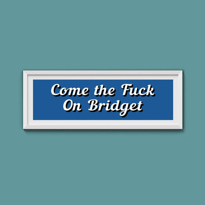 Come The Fuck On Bridget Framed Print (New Style) - Above The Door