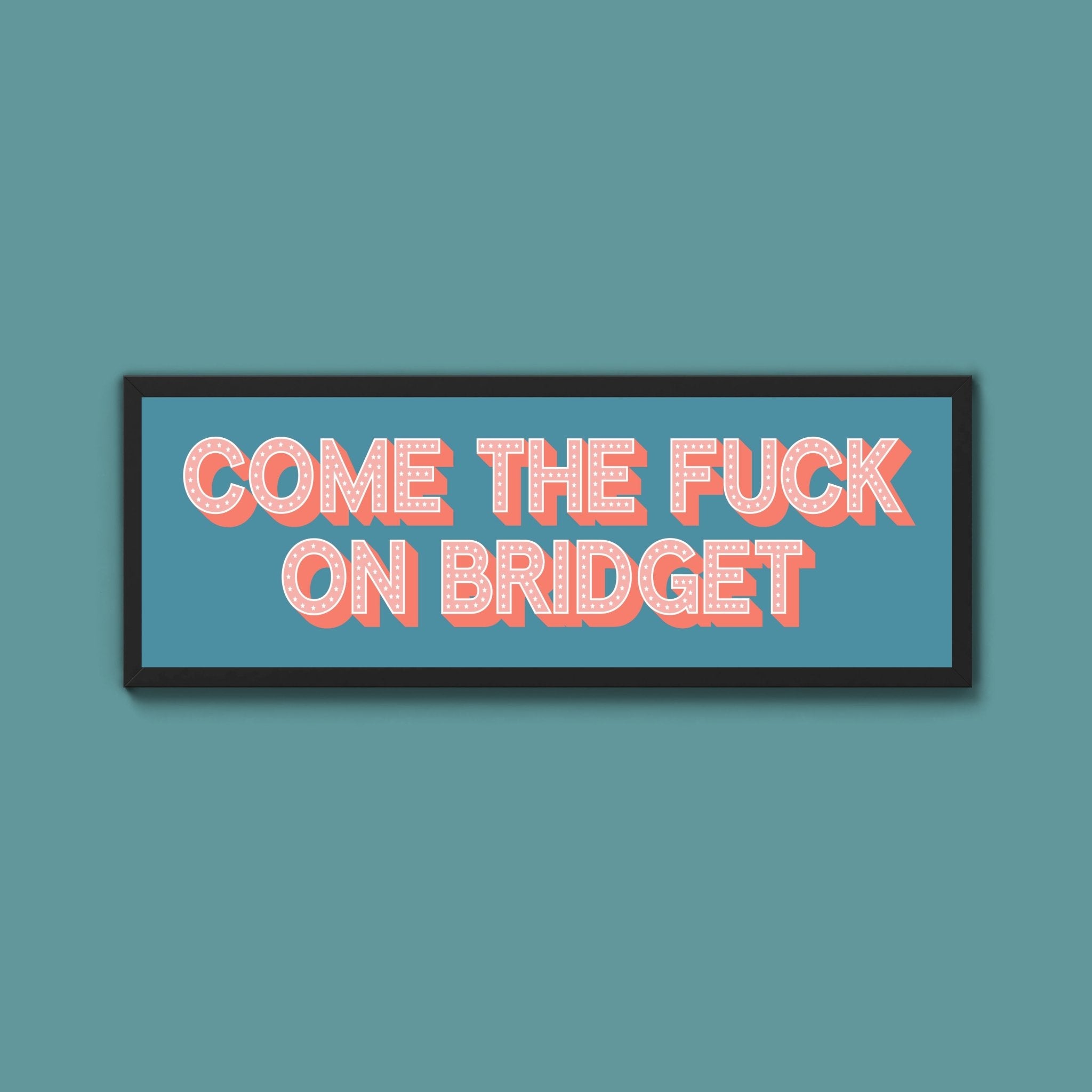 Come The Fuck On Bridget Framed Print (New Style) - Above The Door