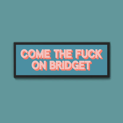 Come The Fuck On Bridget Framed Print (New Style) - Above The Door