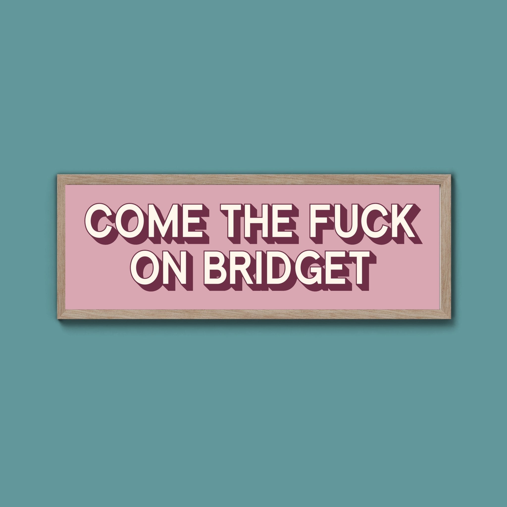 Come The Fuck On Bridget Framed Print (New Style) - Above The Door