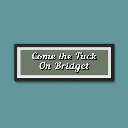 Come The Fuck On Bridget Framed Print (New Style) - Above The Door