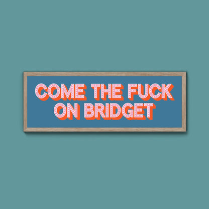 Come The Fuck On Bridget Framed Print (New Style) - Above The Door