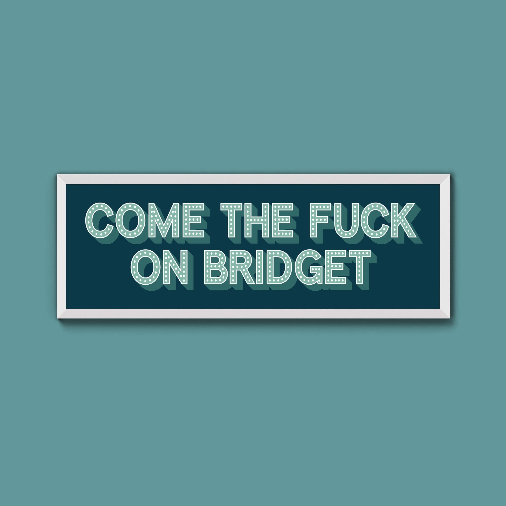 Come The Fuck On Bridget Framed Print (New Style) - Above The Door
