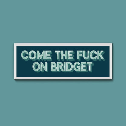 Come The Fuck On Bridget Framed Print (New Style) - Above The Door