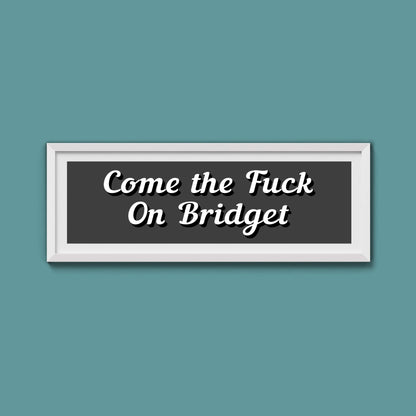 Come The Fuck On Bridget Framed Print (New Style) - Above The Door