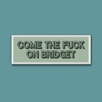 Come The Fuck On Bridget Framed Print (New Style) - Above The Door
