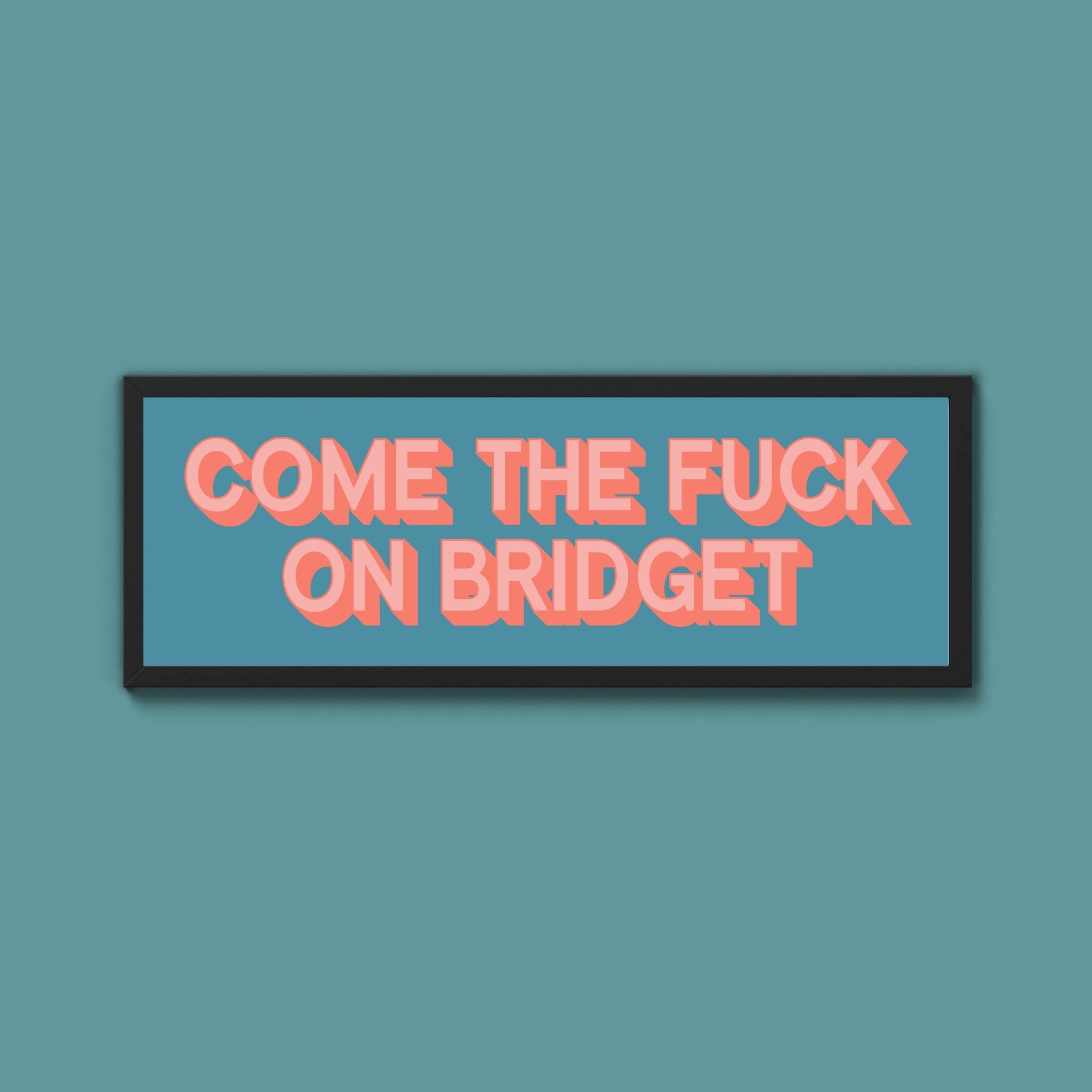 Come The Fuck On Bridget Framed Print (New Style) - Above The Door