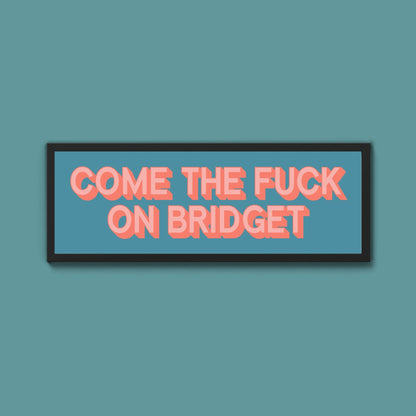 Come The Fuck On Bridget Framed Print (New Style) - Above The Door
