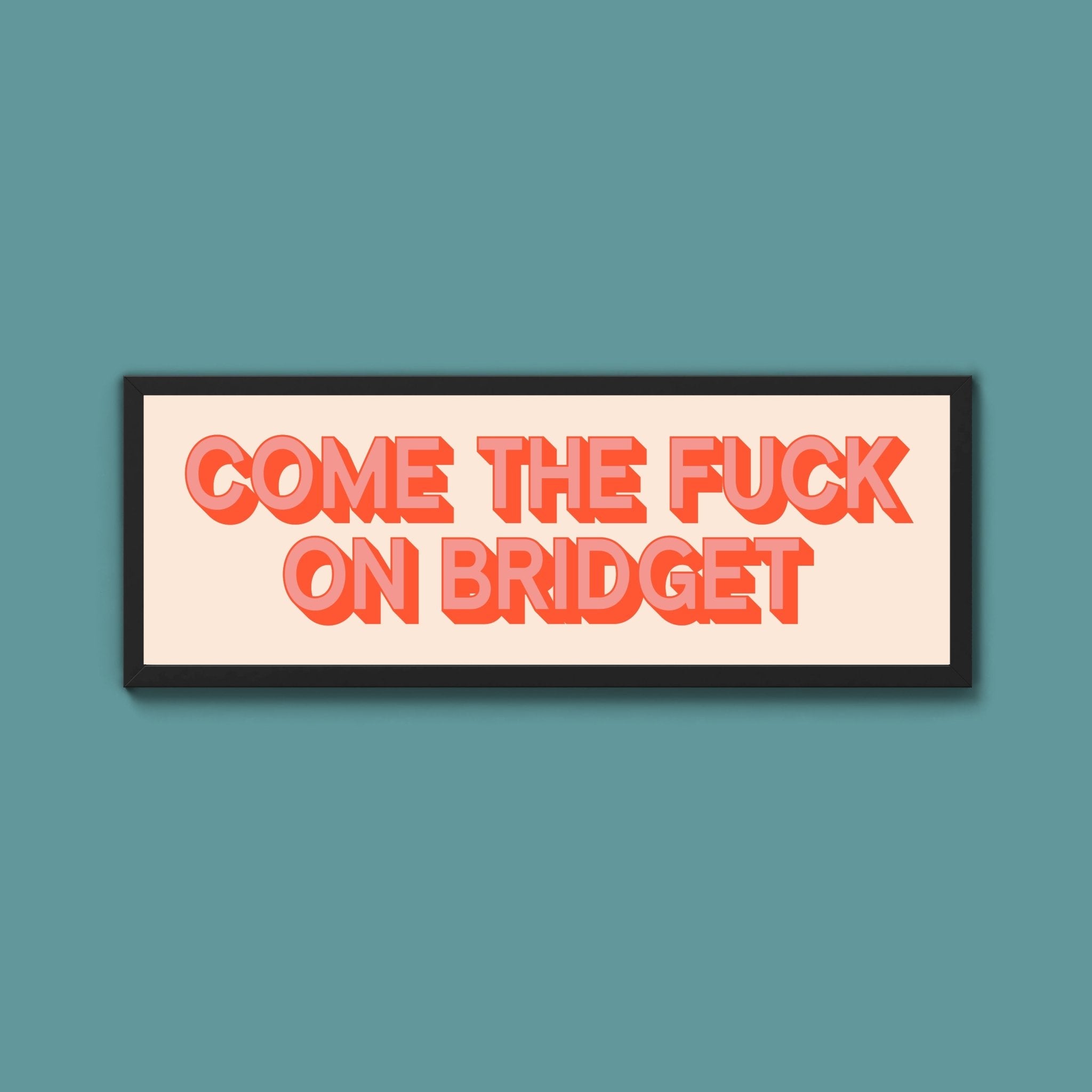 Come The Fuck On Bridget Framed Print (New Style) - Above The Door