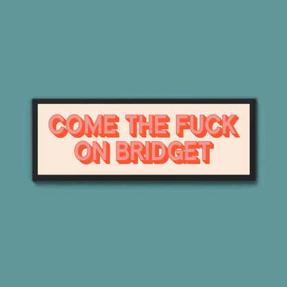 Come The Fuck On Bridget Framed Print (New Style) - Above The Door