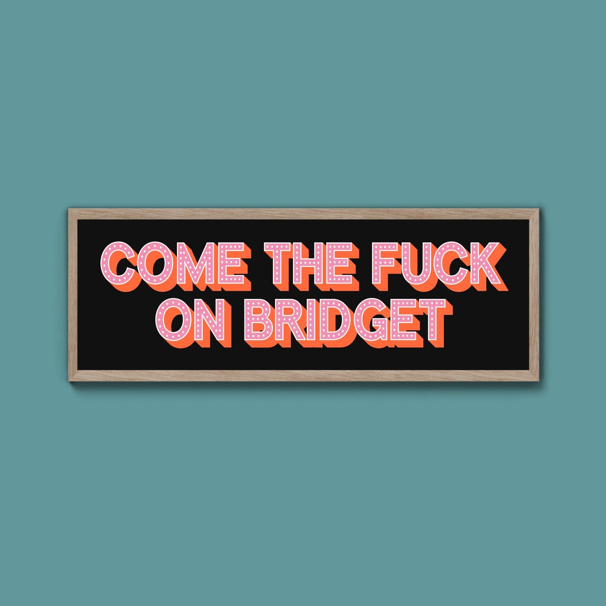 Come The Fuck On Bridget Framed Print (New Style) - Above The Door