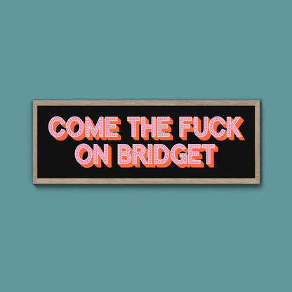 Come The Fuck On Bridget Framed Print (New Style) - Above The Door