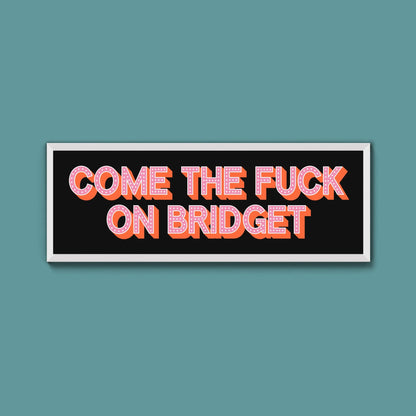 Come The Fuck On Bridget Framed Print (New Style) - Above The Door