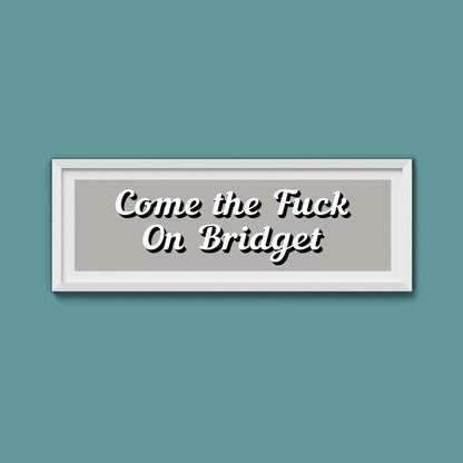 Come The Fuck On Bridget Framed Print (New Style) - Above The Door