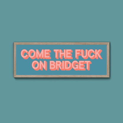 Come The Fuck On Bridget Framed Print (New Style) - Above The Door