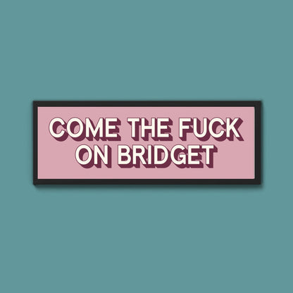 Come The Fuck On Bridget Framed Print (New Style) - Above The Door