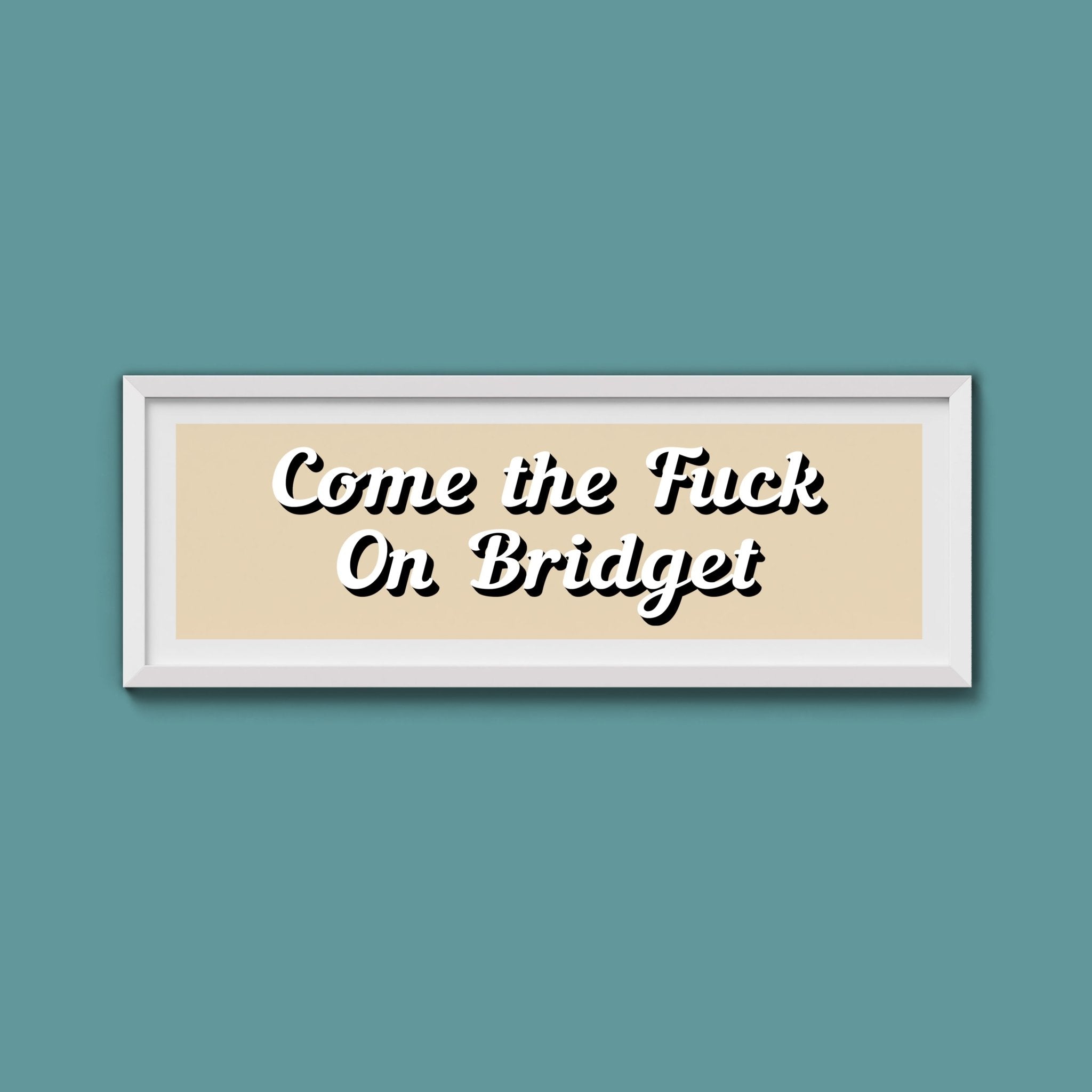 Come The Fuck On Bridget Framed Print (New Style) - Above The Door