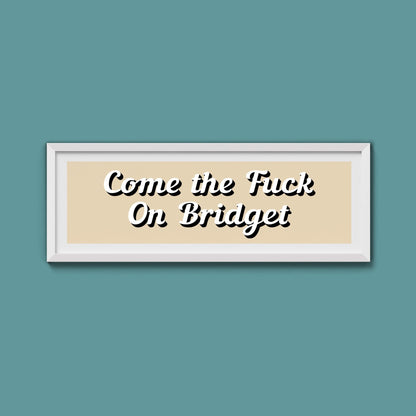 Come The Fuck On Bridget Framed Print (New Style) - Above The Door