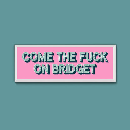 Come The Fuck On Bridget Framed Print (New Style) - Above The Door